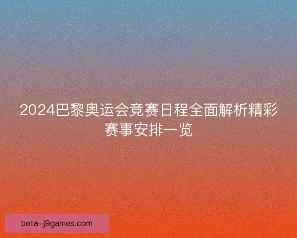 2024巴黎奥运会竞赛日程全面解析精彩赛事安排一览