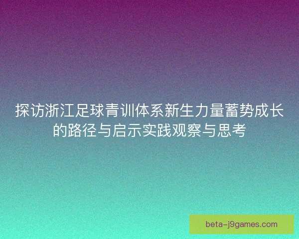 探访浙江足球青训体系新生力量蓄势成长的路径与启示实践观察与思考